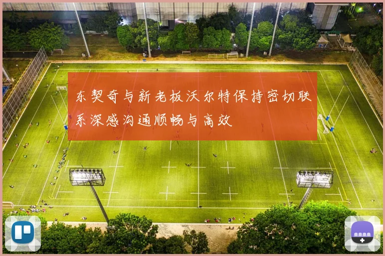 东契奇与新老板沃尔特保持密切联系深感沟通顺畅与高效